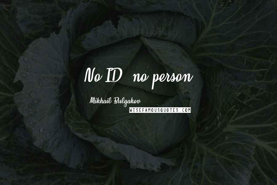 Mikhail Bulgakov Quotes: No ID, no person