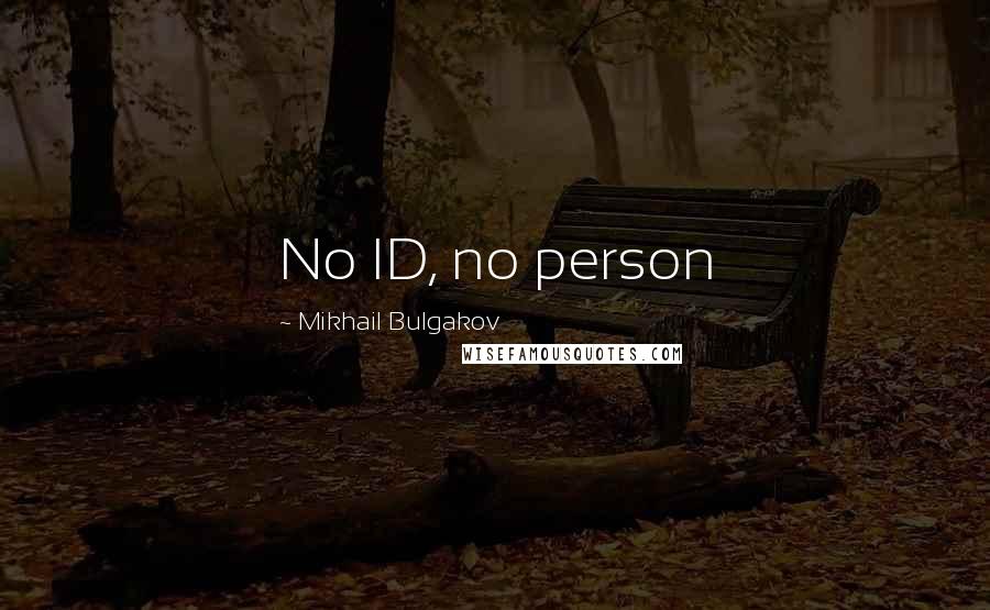 Mikhail Bulgakov Quotes: No ID, no person