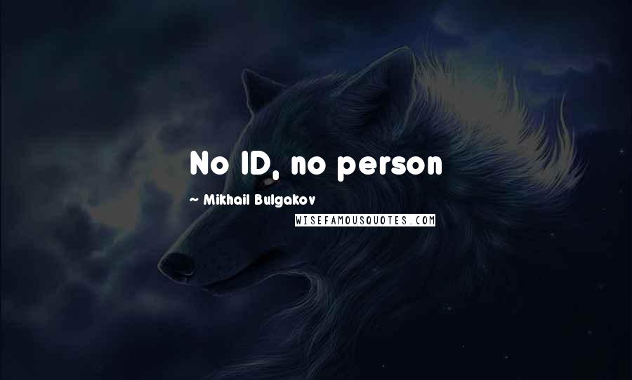 Mikhail Bulgakov Quotes: No ID, no person