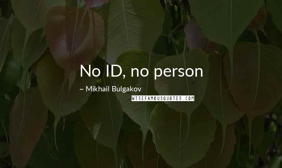 Mikhail Bulgakov Quotes: No ID, no person