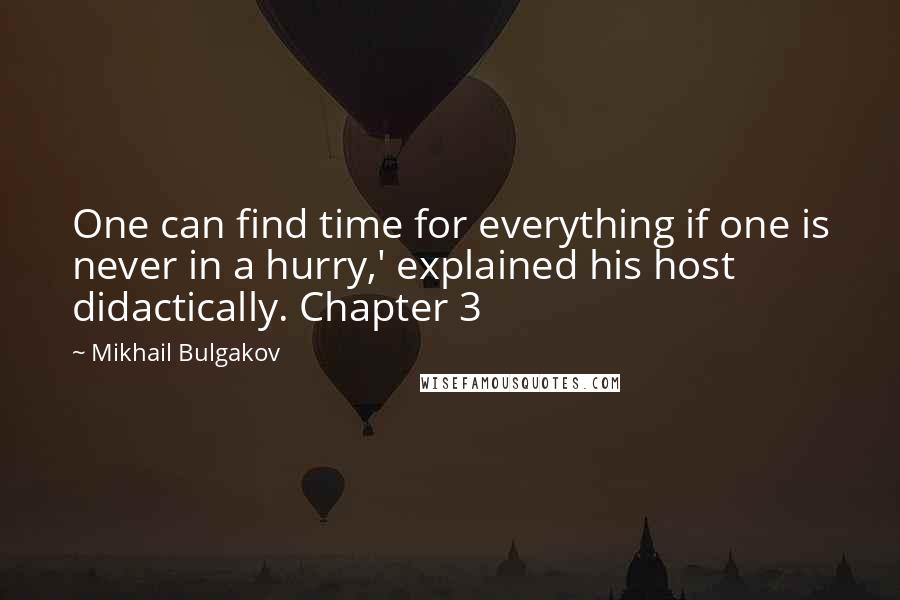 Mikhail Bulgakov Quotes: One can find time for everything if one is never in a hurry,' explained his host didactically. Chapter 3
