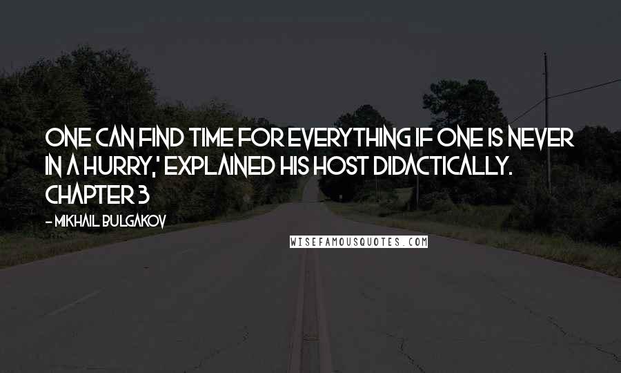 Mikhail Bulgakov Quotes: One can find time for everything if one is never in a hurry,' explained his host didactically. Chapter 3