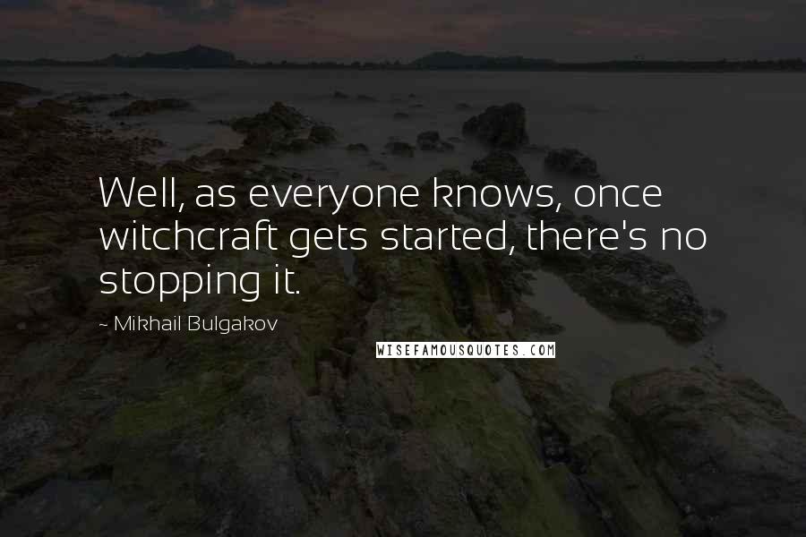 Mikhail Bulgakov Quotes: Well, as everyone knows, once witchcraft gets started, there's no stopping it.