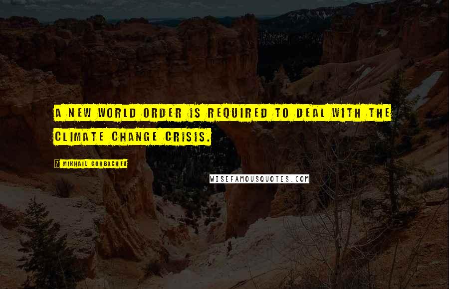 Mikhail Gorbachev Quotes: A New World Order is required to deal with the Climate Change crisis.