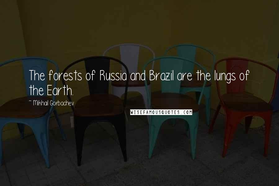 Mikhail Gorbachev Quotes: The forests of Russia and Brazil are the lungs of the Earth.
