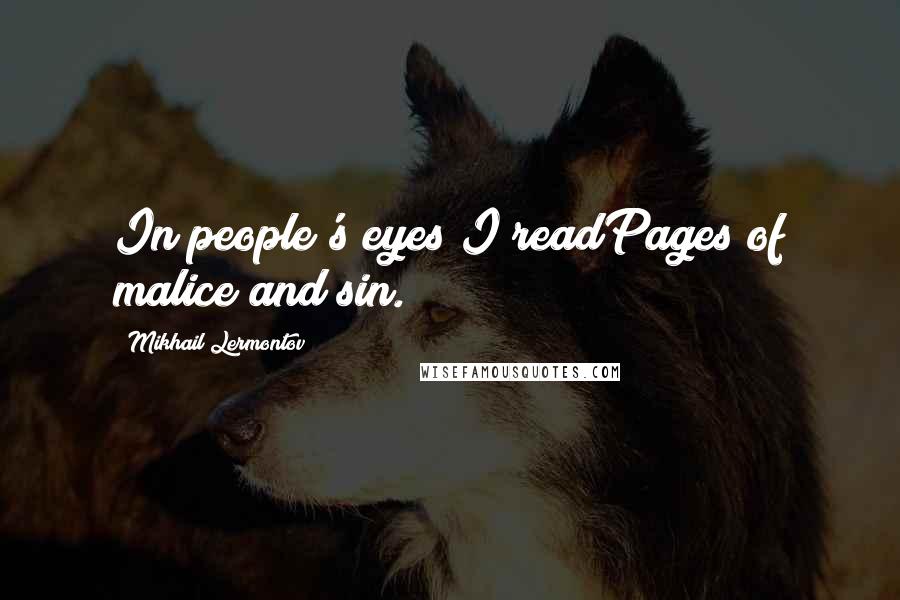 Mikhail Lermontov Quotes: In people's eyes I readPages of malice and sin.