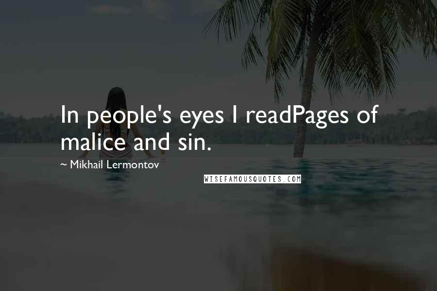 Mikhail Lermontov Quotes: In people's eyes I readPages of malice and sin.