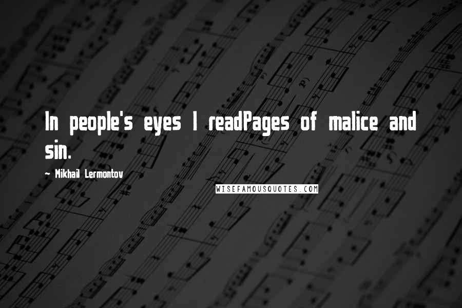 Mikhail Lermontov Quotes: In people's eyes I readPages of malice and sin.