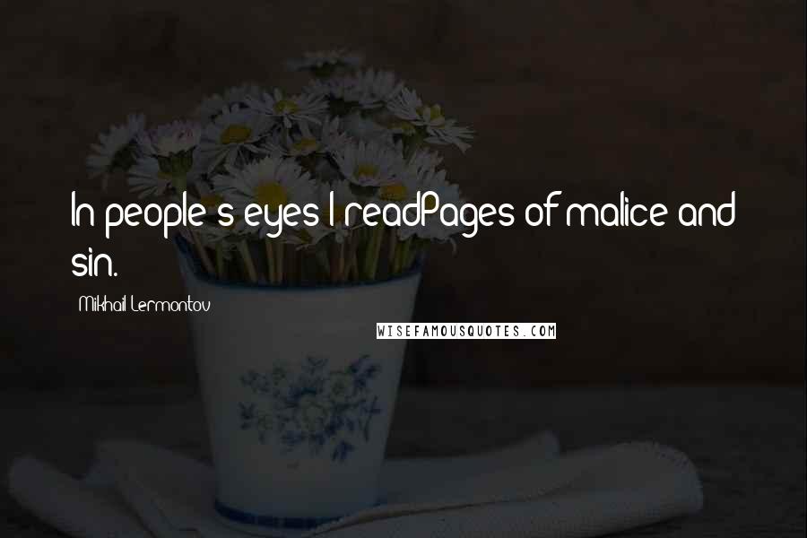 Mikhail Lermontov Quotes: In people's eyes I readPages of malice and sin.