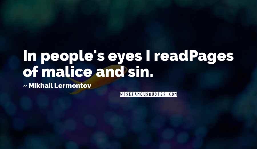 Mikhail Lermontov Quotes: In people's eyes I readPages of malice and sin.