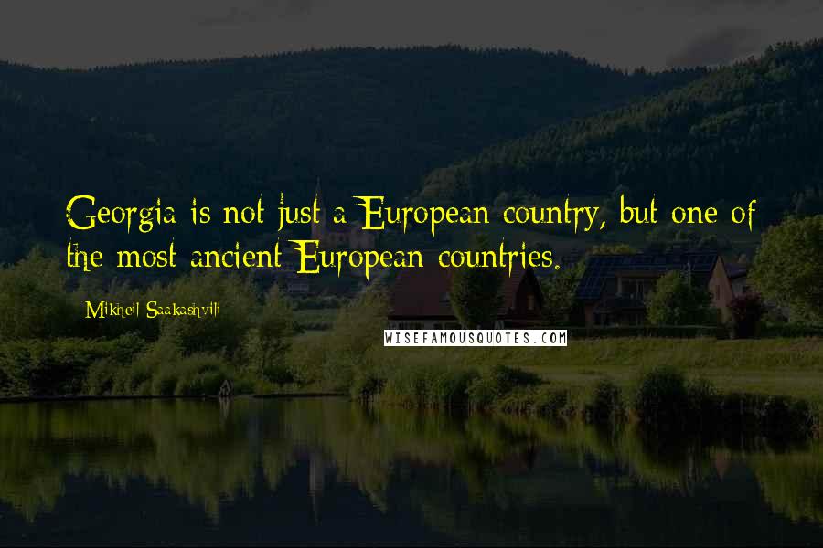 Mikheil Saakashvili Quotes: Georgia is not just a European country, but one of the most ancient European countries.