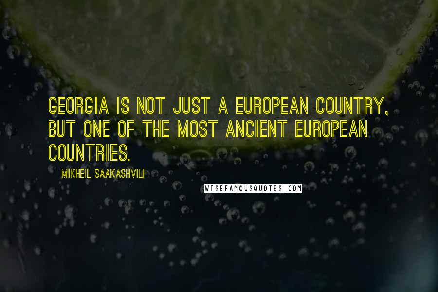 Mikheil Saakashvili Quotes: Georgia is not just a European country, but one of the most ancient European countries.