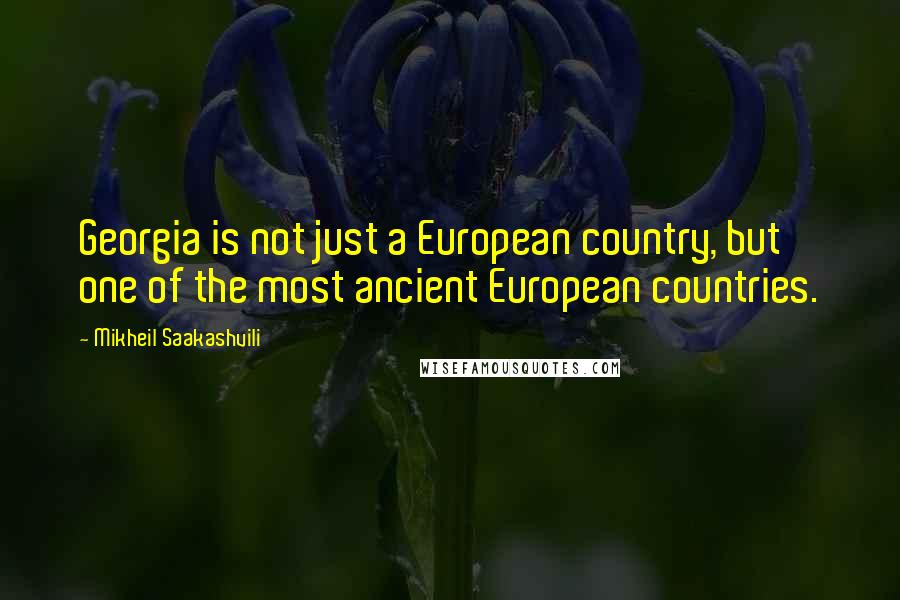 Mikheil Saakashvili Quotes: Georgia is not just a European country, but one of the most ancient European countries.