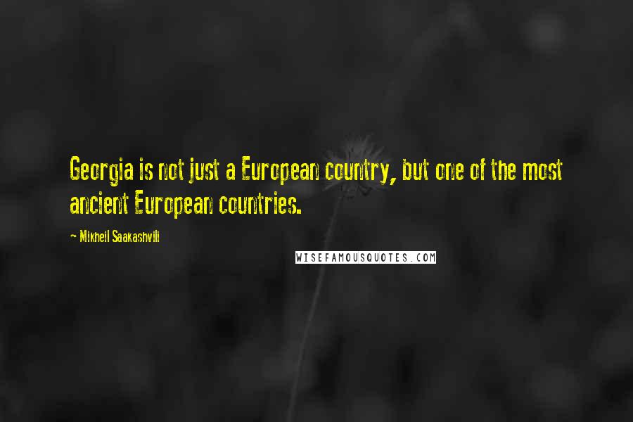 Mikheil Saakashvili Quotes: Georgia is not just a European country, but one of the most ancient European countries.