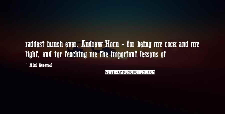 Miki Agrawal Quotes: raddest bunch ever. Andrew Horn - for being my rock and my light, and for teaching me the important lessons of
