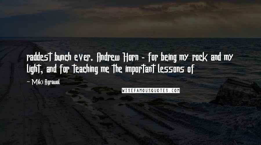 Miki Agrawal Quotes: raddest bunch ever. Andrew Horn - for being my rock and my light, and for teaching me the important lessons of