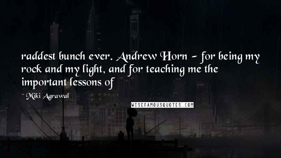 Miki Agrawal Quotes: raddest bunch ever. Andrew Horn - for being my rock and my light, and for teaching me the important lessons of