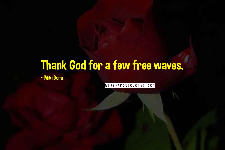 Miki Dora Quotes: Thank God for a few free waves.