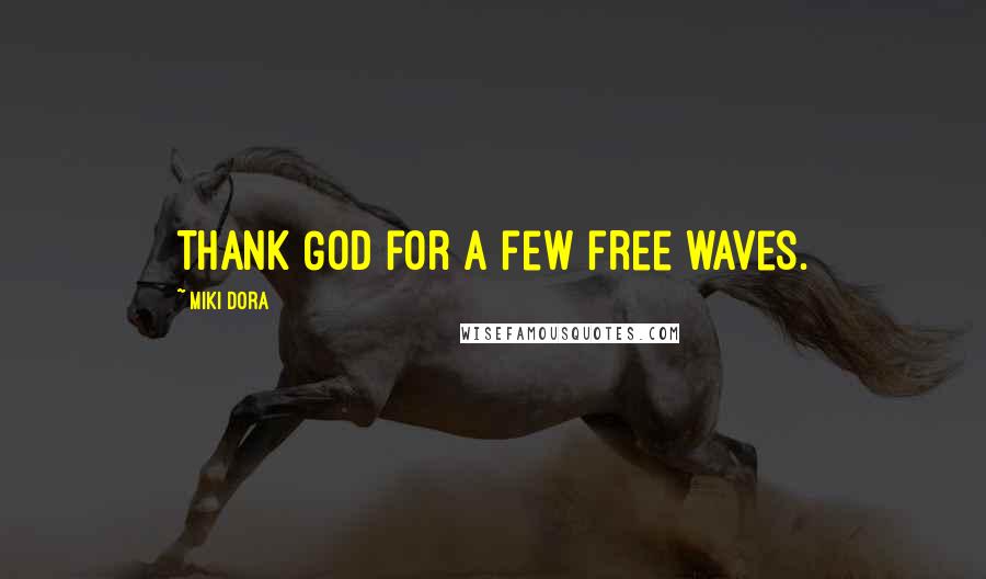 Miki Dora Quotes: Thank God for a few free waves.