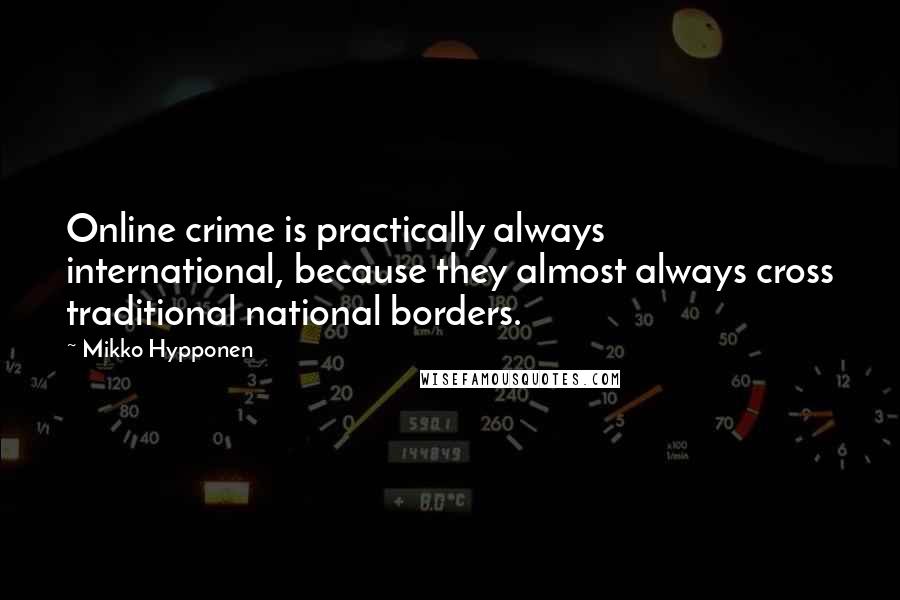 Mikko Hypponen Quotes: Online crime is practically always international, because they almost always cross traditional national borders.