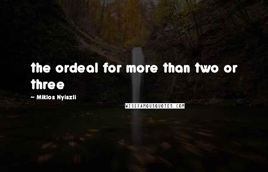 Miklos Nyiszli Quotes: the ordeal for more than two or three