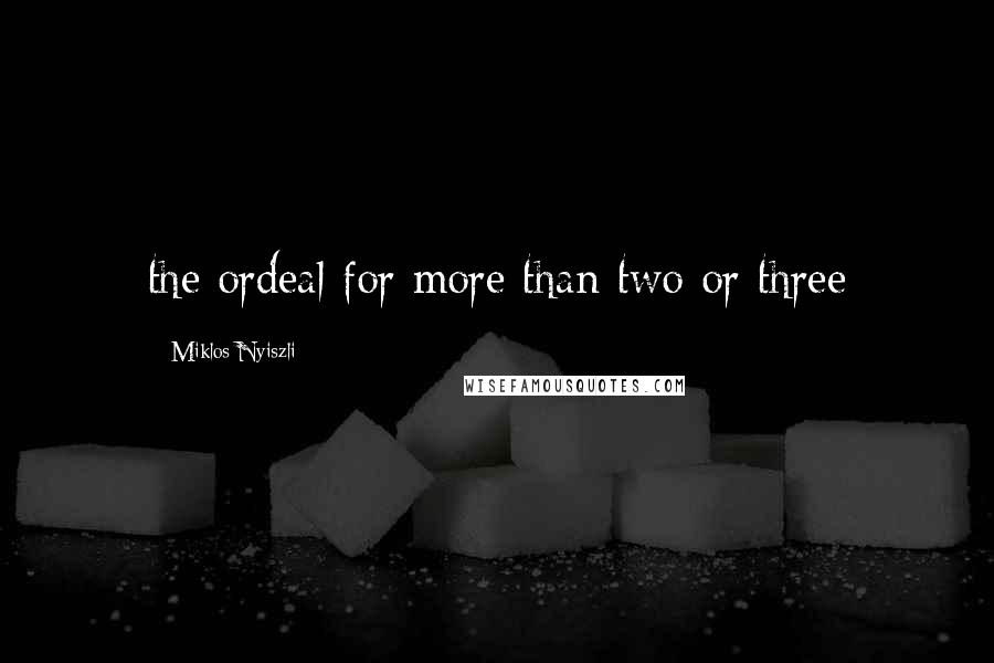 Miklos Nyiszli Quotes: the ordeal for more than two or three