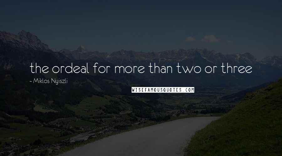 Miklos Nyiszli Quotes: the ordeal for more than two or three