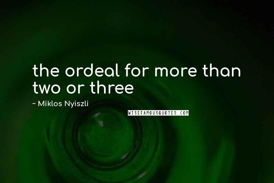 Miklos Nyiszli Quotes: the ordeal for more than two or three