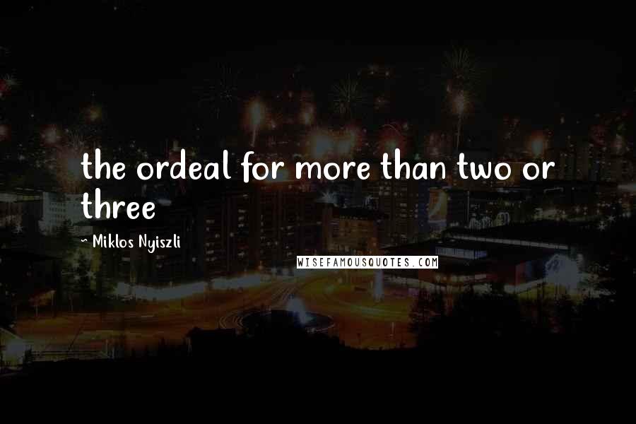 Miklos Nyiszli Quotes: the ordeal for more than two or three