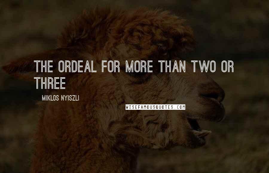 Miklos Nyiszli Quotes: the ordeal for more than two or three