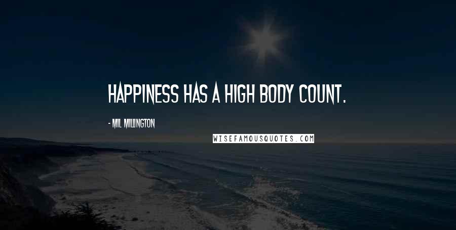 Mil Millington Quotes: Happiness has a high body count.