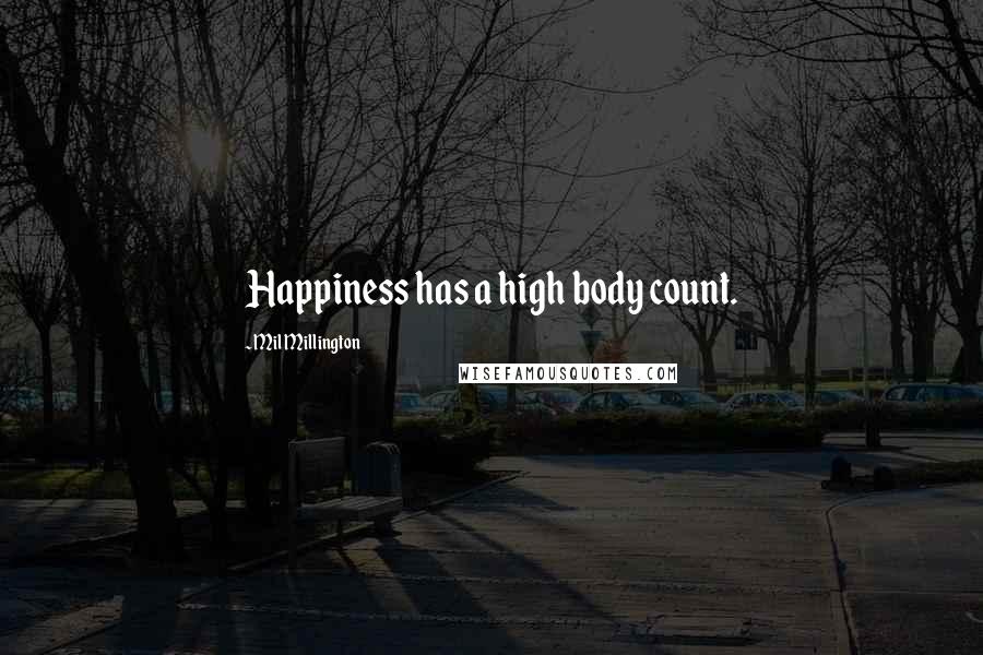 Mil Millington Quotes: Happiness has a high body count.