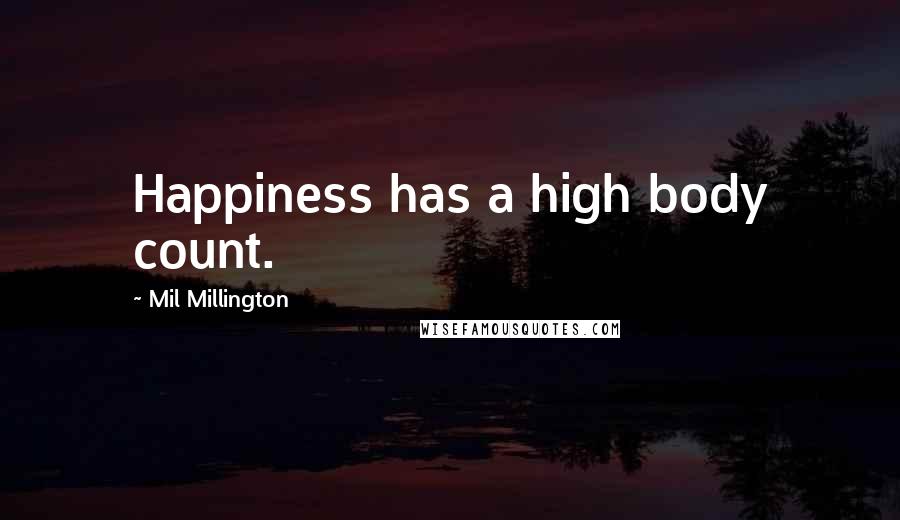 Mil Millington Quotes: Happiness has a high body count.