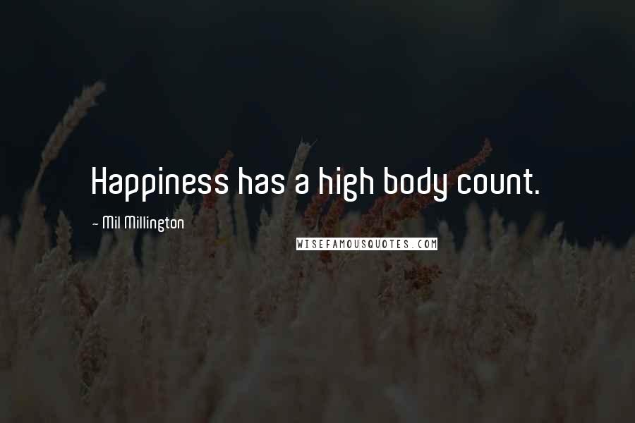 Mil Millington Quotes: Happiness has a high body count.