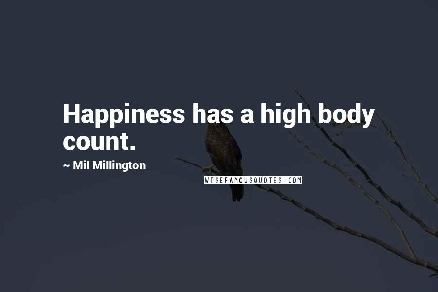 Mil Millington Quotes: Happiness has a high body count.