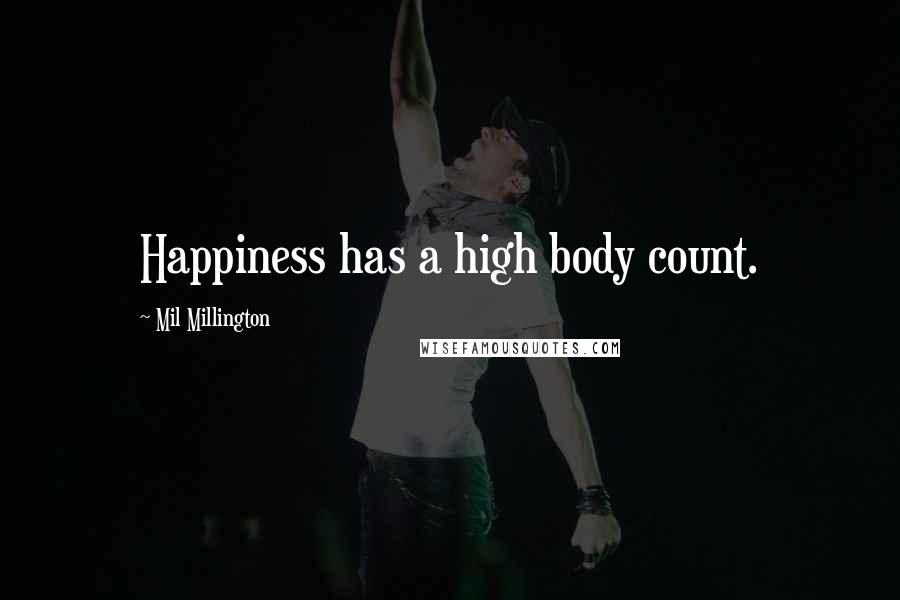 Mil Millington Quotes: Happiness has a high body count.