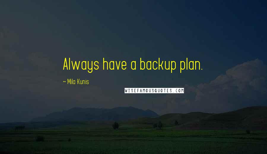 Mila Kunis Quotes: Always have a backup plan.