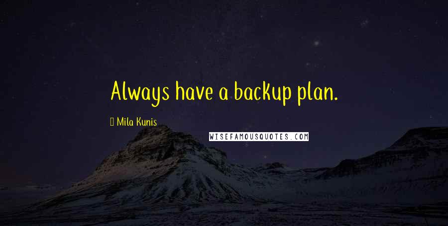 Mila Kunis Quotes: Always have a backup plan.