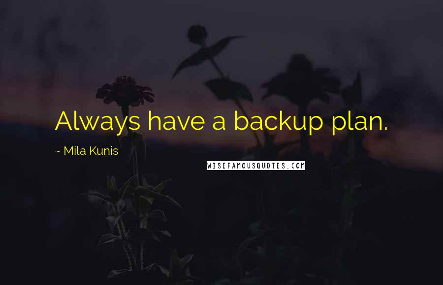 Mila Kunis Quotes: Always have a backup plan.