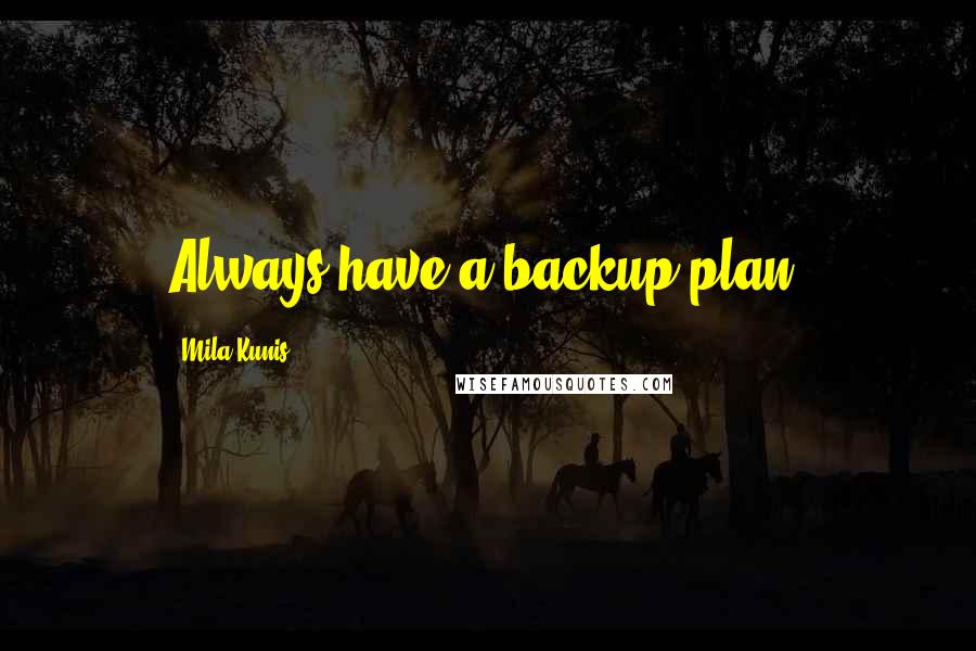 Mila Kunis Quotes: Always have a backup plan.