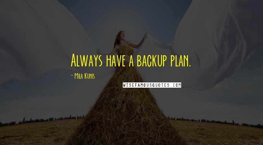 Mila Kunis Quotes: Always have a backup plan.