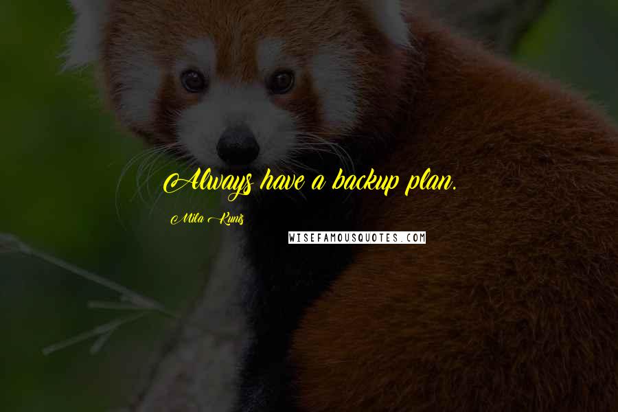 Mila Kunis Quotes: Always have a backup plan.