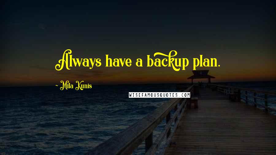 Mila Kunis Quotes: Always have a backup plan.