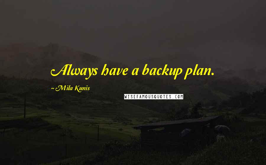 Mila Kunis Quotes: Always have a backup plan.