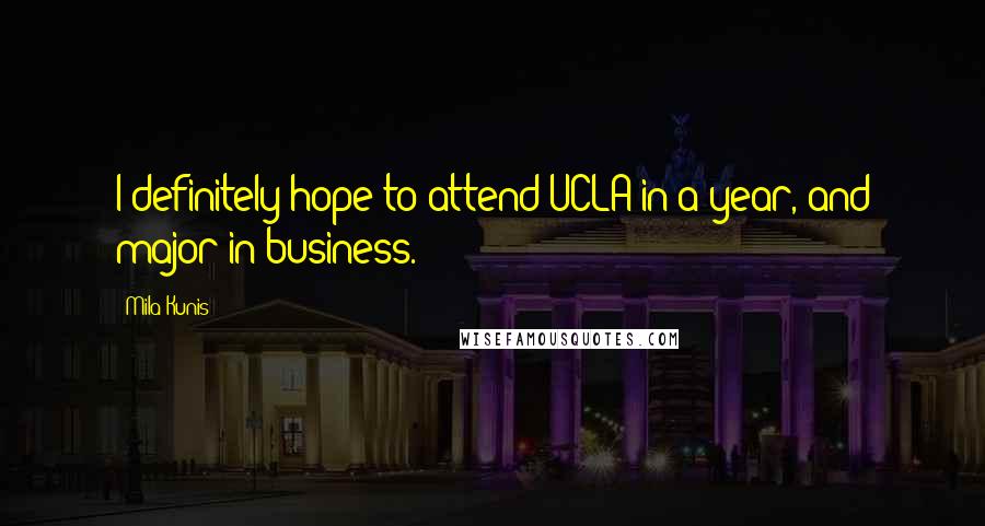 Mila Kunis Quotes: I definitely hope to attend UCLA in a year, and major in business.