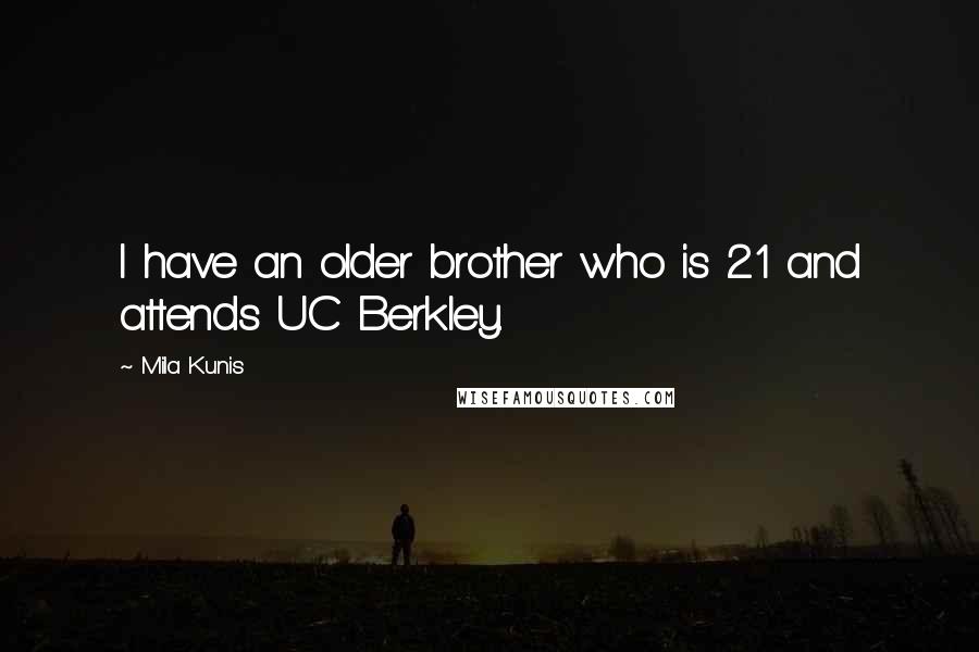 Mila Kunis Quotes: I have an older brother who is 21 and attends UC Berkley.