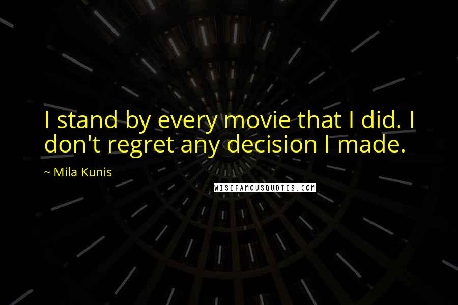 Mila Kunis Quotes: I stand by every movie that I did. I don't regret any decision I made.