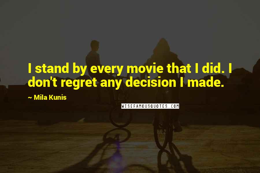 Mila Kunis Quotes: I stand by every movie that I did. I don't regret any decision I made.