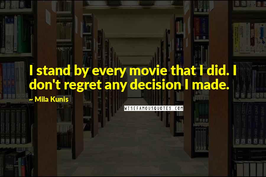 Mila Kunis Quotes: I stand by every movie that I did. I don't regret any decision I made.