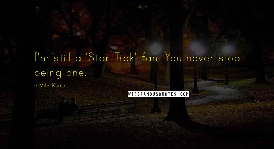 Mila Kunis Quotes: I'm still a 'Star Trek' fan. You never stop being one.